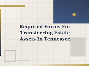 Required Forms for Tennessee Estate Transfers