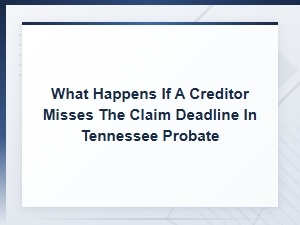 What Happens When a Creditor Misses a Tn Probate Deadline