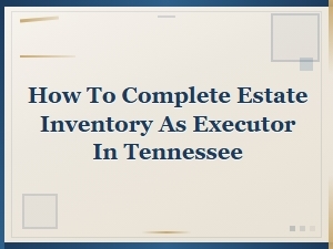 Tennessee Executor's Guide to Estate Inventories