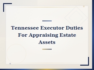 Tennessee Executor Duties: Appraising Estate Assets