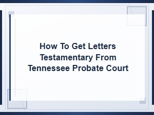How to Obtain Letters Testamentary in Tennessee