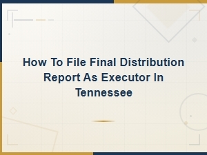 How to File a Final Distribution Report as Executor in Tennessee