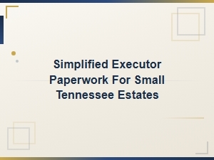 Simplified Executor Paperwork for Small Tn Estates