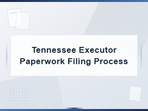 Tennessee Executor Paperwork Filing Process