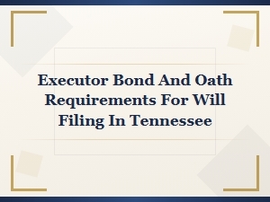 Tennessee Executor Bond and Oath Requirements for Wills