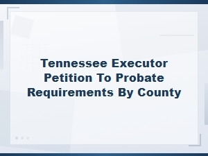 Tennessee County-by-County Probate Petition Requirements