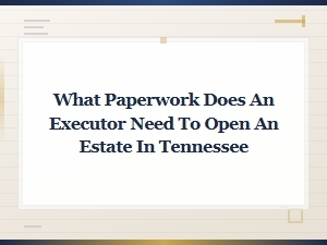 Filing an Estate in Tennessee: What Executors Need